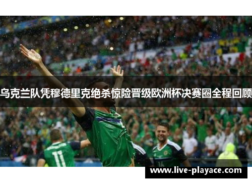 乌克兰队凭穆德里克绝杀惊险晋级欧洲杯决赛圈全程回顾