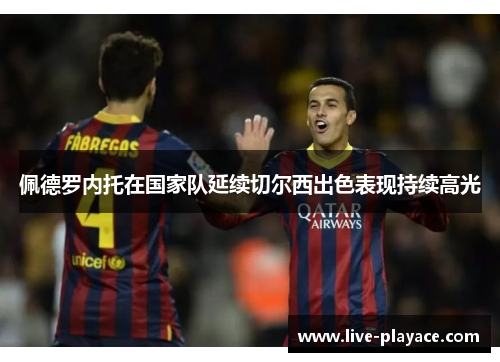 佩德罗内托在国家队延续切尔西出色表现持续高光 佩德罗内托在国家队延续切尔西出色表现持续高光