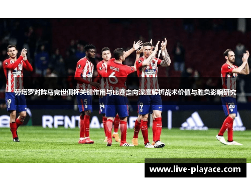 劳塔罗对阵马竞世俱杯关键作用与比赛走向深度解析战术价值与胜负影响研究